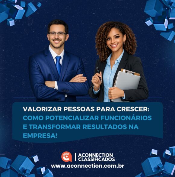 Valorizar pessoas para crescer: como potencializar funcionários e transformar resultados na empresa