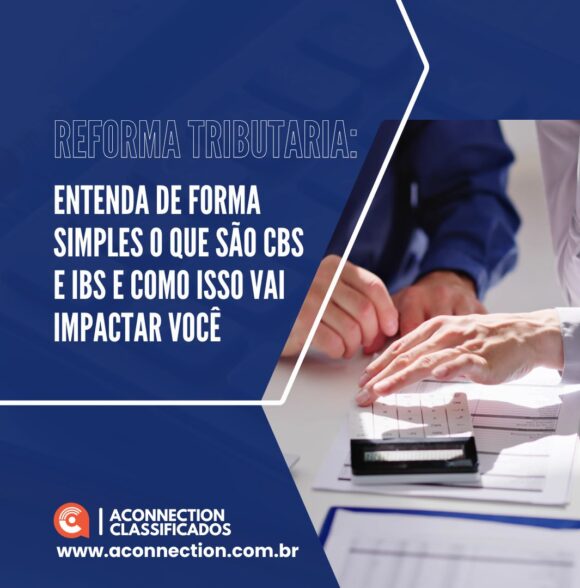 Reforma Tributárial: Entenda de forma simples o que são CBS e IBS e como isso vai impactar você